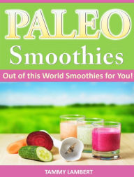 Title: Paleo Smoothies: Out of this World Smoothies for You!, Author: Tammy Lambert