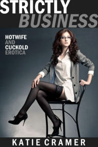 Title: Strictly Business (Hotwife and Cuckold Interracial Erotica Stories), Author: Katie Cramer
