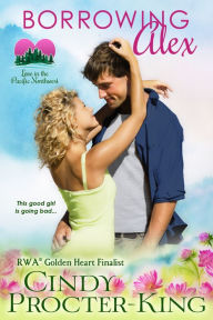 Title: Borrowing Alex (Love in the Pacific Northwest, #2), Author: Cindy Procter-King