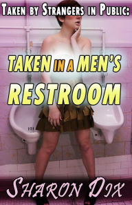 Title: Taken in a Men's Restroom (Wet, Desperate, and Taken by Strangers in Public), Author: Sharon Dix