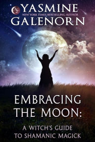 Title: Embracing the Moon: A Witch's Guide to Shamanic Magick, Author: Yasmine Galenorn
