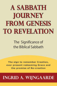 Title: A Sabbath Journey from Genesis to Revelation, Author: Ingrid A. Wijngaarde