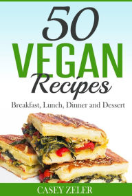 Title: 50 Vegan Recipes: Breakfast, Lunch, Dinner and Dessert, Author: Casey Zeler