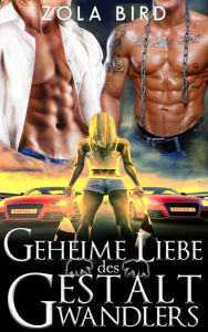 Title: Geheime Liebe des Gestaltwandlers: Eine Shapeshifter Romanze (Wild Alpha Shifter Mates, #4), Author: Zola Bird