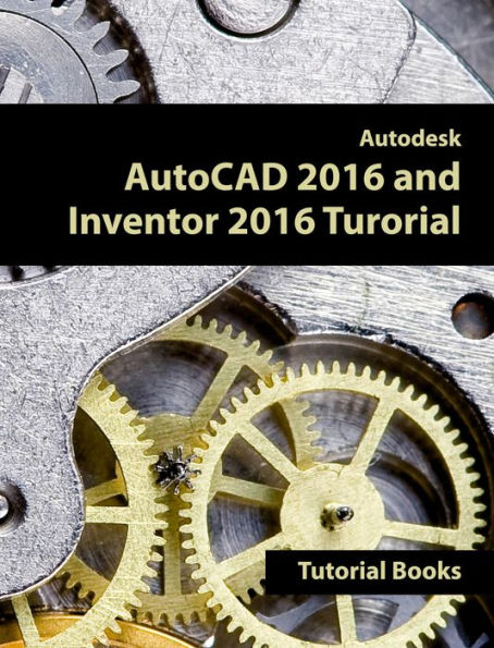 Autodesk AutoCAD 2016 and Inventor 2016 Tutorial