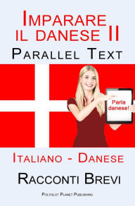 Title: Imparare il danese II - Parallel Text (Italiano - Danese) Racconti Brevi, Author: Polyglot Planet Publishing
