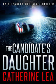 Title: The Candidate's Daughter (An Elizabeth McClaine Thriller, #1), Author: Catherine Lea