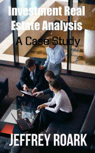 Title: Investment Real Estate Analysis: A Case Study, Author: Jeffrey Roark