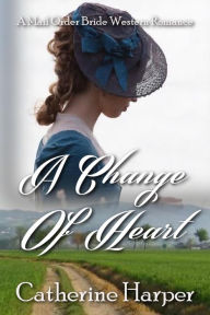 Title: Mail Order Bride - A Change Of Heart, Author: Catherine Harper