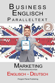 Title: Business Englisch - Paralleltext - Marketing (Kurzgeschichten) Englisch - Deutsch, Author: Polyglot Planet Publishing