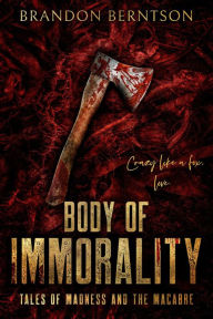 Title: Body of Immorality: Tales of Madness and the Macabre, Author: Brandon Berntson