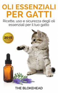 Title: Oli essenziali per gatti: Ricette, uso e sicurezza degli oli essenziali per il tuo gatto, Author: The Blokehead