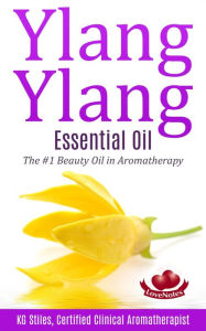Title: Ylang Ylang Essential Oil The #1 Beauty Oil in Aromatherapy (Healing with Essential Oil), Author: KG STILES