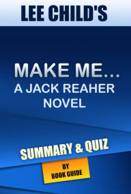 Title: Make Me: A Jack Reacher Novel By Lee Child Summary and Trivia/Quiz, Author: Book Guide