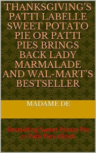 Title: Thanksgiving's Patti LaBelle Sweet Potato Pie or Patti Pie (Education Ebooks), Author: Madame De