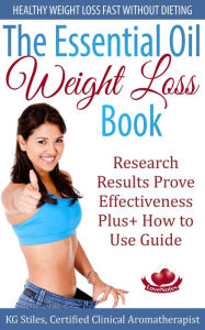 Title: The Essential Oil Weight Loss Book Healthy Weight Loss without Dieting Research Results Prove Effectiveness Plus+ How to Use Guide (Healing with Essential Oil), Author: KG STILES