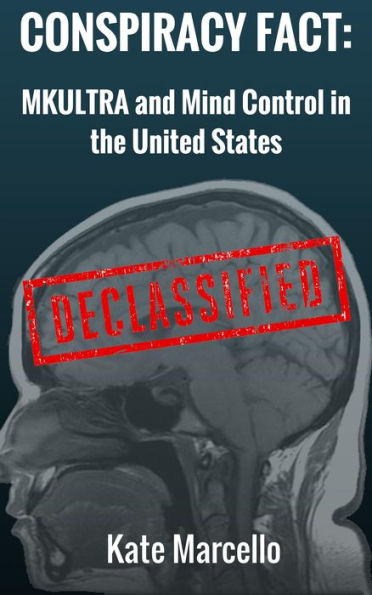 Conspiracy Fact: MKULTRA and Mind Control in the United States (Conspiracy Facts Declassified, #2)