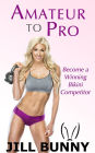 Amateur to Pro: Become a Winning Bikini Competitor (Your Dream, Your Life, Your Now)