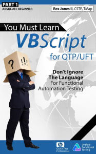 Title: (Part 1) You Must Learn VBScript for QTP/UFT: Don't Ignore The Language For Functional Automation Testing, Author: Rex Jones