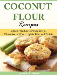 Title: Coconut Flour Recipes Gluten Free, Low-carb and Low GI Alternative to Wheat: High in Fiber and Protein, Author: Jennifer L Davids