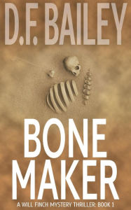 Title: Bone Maker (Will Finch Mystery Thriller Series, #1), Author: D. F. Bailey