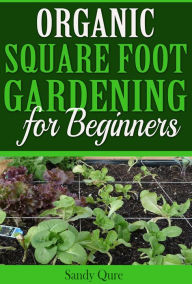 Title: Organic Square Foot Gardening for Beginners, Author: Sandy Qure