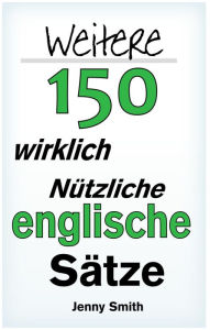 Title: Weitere 150 Wirklich Nützliche Englische Sätze, Author: Jenny Smith