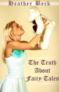 Title: The Truth About Fairy Tales (Legends Unleashed, #5), Author: Heather Beck