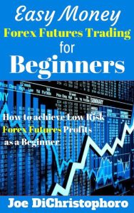 Title: Easy Money Forex Futures Trading for Beginners, Author: Joe DiChristophoro