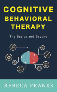 Title: Cognitive Behavioral Therapy - CBT - The Basics and Beyond: CBT Workbook - Modern Psychology:, Author: Rebeca Franks