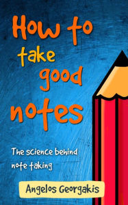 Title: How to Take Good Notes, Author: Angelos Georgakis