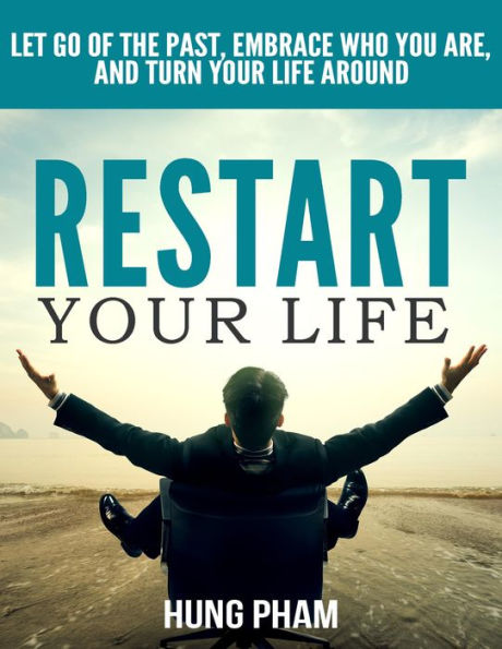 Restart Your Life: Let Go of the Past, Embrace Who You Are, and Turn Your Life Around (Life Mastery Book 3)