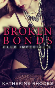 Title: Broken Bonds (Club Imperial, #2), Author: Katherine Rhodes