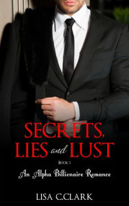 Title: Secrets, Lies and Lust - Book # 1 (Billionaire Romance Trilogy), Author: Lisa C.Clark