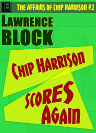 Title: Chip Harrison Scores Again (The Affairs of Chip Harrison, #2), Author: Lawrence Block