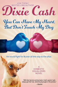 Title: You Can Have My Heart, but Don't Touch My Dog (Domestic Equalizers, #8), Author: Dixie Cash