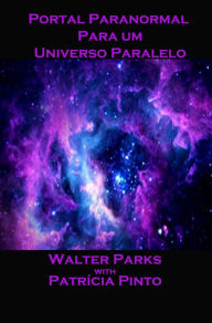 Title: Portal Paranormal para um Universo Paralelo, Author: Walter Parks