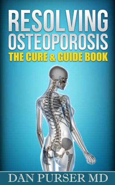 Resolving Osteoporosis: The Cure & Guide Book
