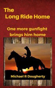 Title: The Long Ride Home (Gus Baxter, Gunfighter), Author: Michael R Dougherty