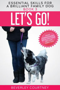 Title: Let's Go!: Enjoy Companionable Walks with Your Brilliant Family Dog (Essential Skills for a Brilliant Family Dog Series #3), Author: Beverley Courtney