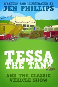 Title: Tessa the Tank and the Classic Vehicle Show, Author: Jen Phillips