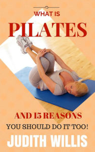 Title: What Is Pilates, And 15 Reasons You Should Do It Too!, Author: Judith Willis