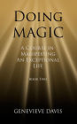 Doing Magic: A Course in Manifesting an Exceptional Life (Book 2)