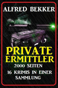 Title: Private Ermittler - 2000 Seiten, 16 Krimis in einer Sammlung, Author: Alfred Bekker