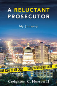 Title: A Reluctant Prosecutor: My Journey, Author: Creighton Horton II