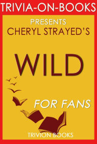 Title: Wild: From Lost to Found on the Pacific Crest Trail by Cheryl Strayed (Trivia-On-Books), Author: Trivion Books