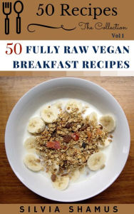Title: 50 Fully Raw Vegan Breakfast Recipes (50 Recipes - The Collection, #1), Author: Silvia Shamus