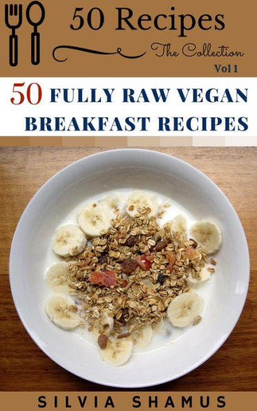 50 Fully Raw Vegan Breakfast Recipes (50 Recipes - The Collection, #1)