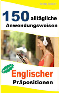 Title: 150 alltägliche Anwendungsweisen Englischer Präpositionen: Buch Drei., Author: Jenny Smith