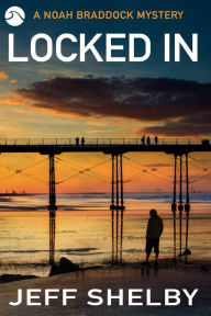 Title: Locked In (The Noah Braddock Series, #5), Author: Jeff Shelby